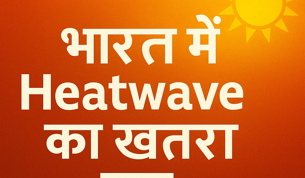 भारत में Heatwave का खतरा बढ़ा